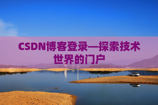 CSDN博客登录—探索技术世界的门户